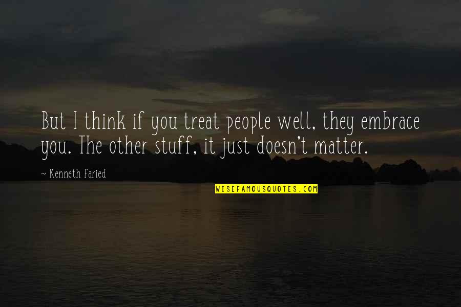 Doesn't Matter You Think Quotes By Kenneth Faried: But I think if you treat people well,