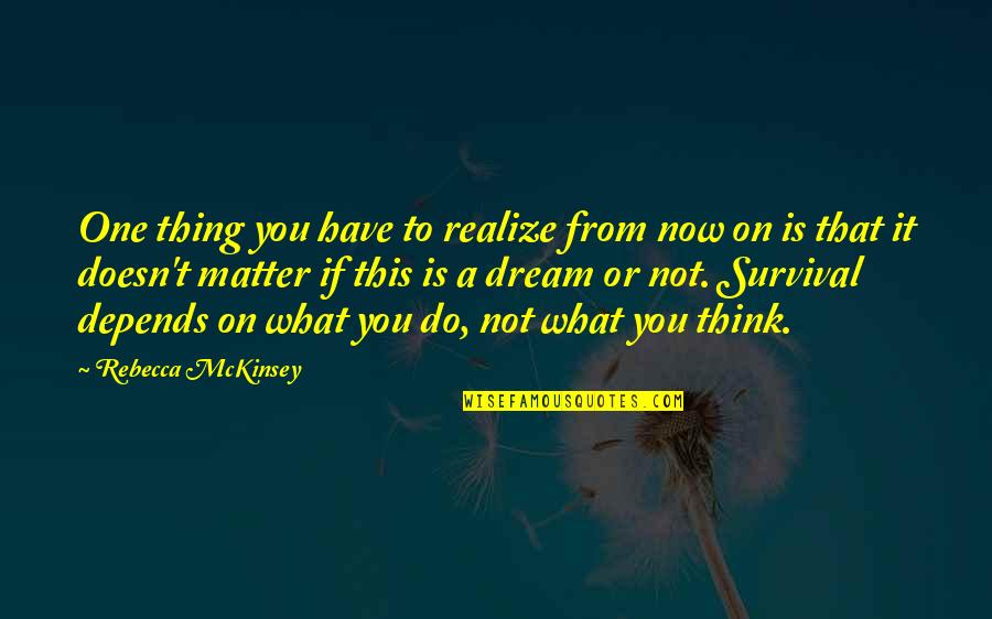 Doesn't Matter You Think Quotes By Rebecca McKinsey: One thing you have to realize from now