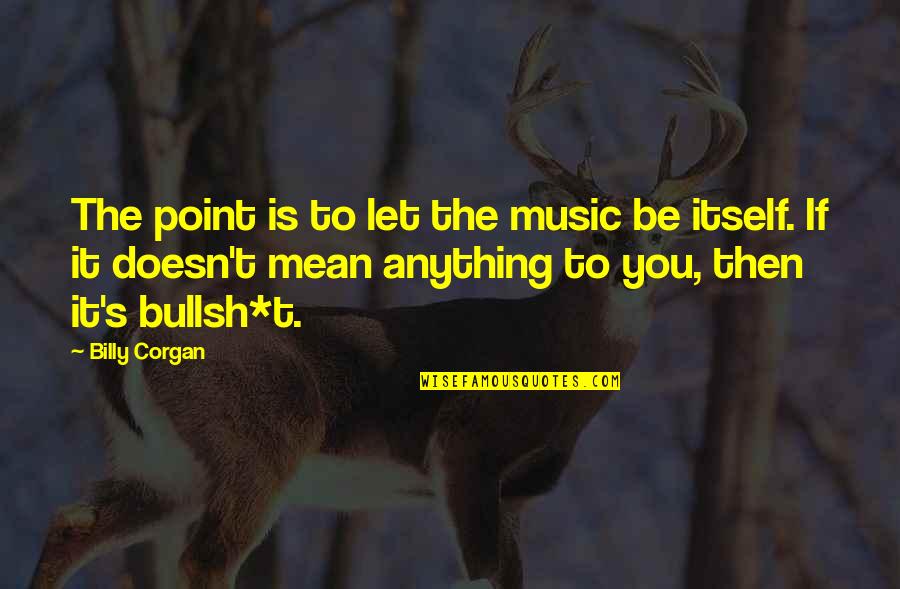 Doesn't Mean Anything Quotes By Billy Corgan: The point is to let the music be