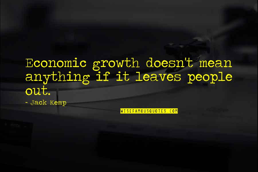Doesn't Mean Anything Quotes By Jack Kemp: Economic growth doesn't mean anything if it leaves
