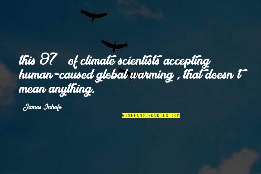 Doesn't Mean Anything Quotes By James Inhofe: this 97% [of climate scientists accepting human-caused global
