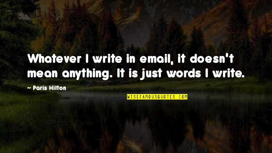 Doesn't Mean Anything Quotes By Paris Hilton: Whatever I write in email, it doesn't mean