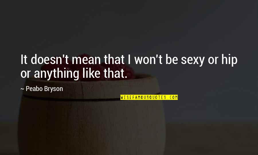 Doesn't Mean Anything Quotes By Peabo Bryson: It doesn't mean that I won't be sexy