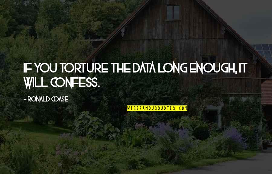 Doesn't Pay To Be Nice Quotes By Ronald Coase: If you torture the data long enough, it