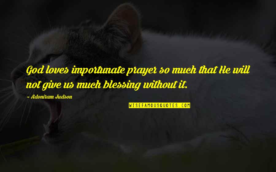 Doesnt Take Much To Open Your Eyes Quotes By Adoniram Judson: God loves importunate prayer so much that He Doesnt Take Much To Open Your Eyes Quotes By Adoniram Judson: God loves importunate prayer so much that He