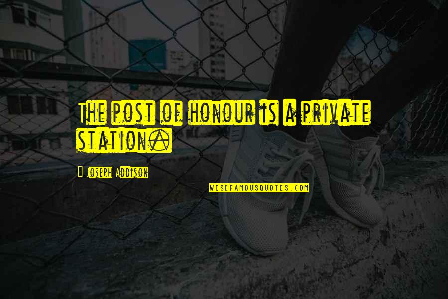 Doesnt Take Much To Open Your Eyes Quotes By Joseph Addison: The post of honour is a private station.
