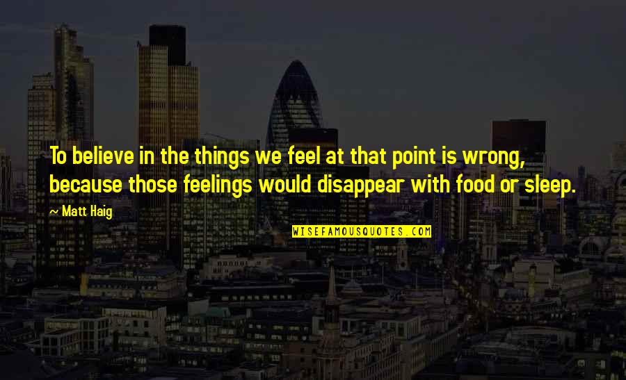 Doesnt Take Much To Open Your Eyes Quotes By Matt Haig: To believe in the things we feel at Doesnt Take Much To Open Your Eyes Quotes By Matt Haig: To believe in the things we feel at