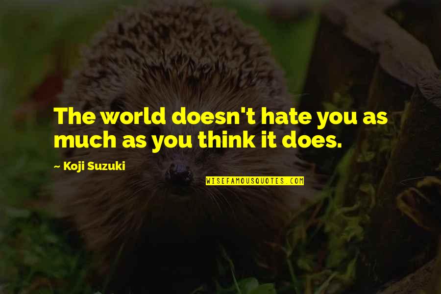 Does't Quotes By Koji Suzuki: The world doesn't hate you as much as