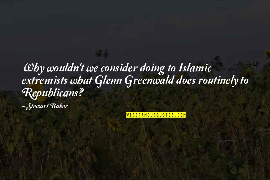 Does't Quotes By Stewart Baker: Why wouldn't we consider doing to Islamic extremists