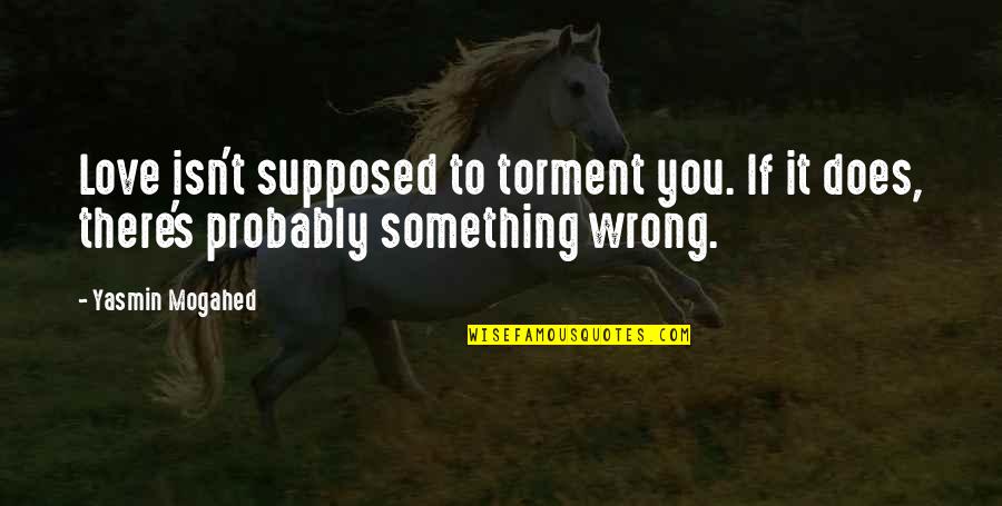 Does't Quotes By Yasmin Mogahed: Love isn't supposed to torment you. If it