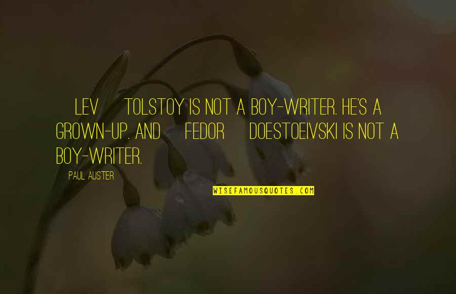 Doestoeivski Quotes By Paul Auster: [Lev] Tolstoy is not a boy-writer. He's a
