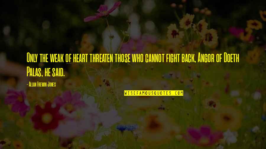 Doeth Quotes By Allan Frewin Jones: Only the weak of heart threaten those who