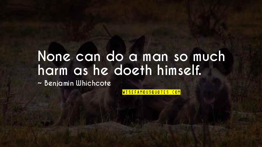 Doeth Quotes By Benjamin Whichcote: None can do a man so much harm