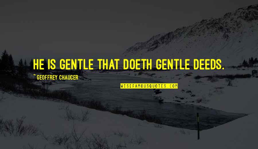 Doeth Quotes By Geoffrey Chaucer: He is gentle that doeth gentle deeds.