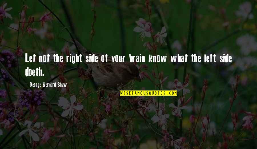 Doeth Quotes By George Bernard Shaw: Let not the right side of your brain