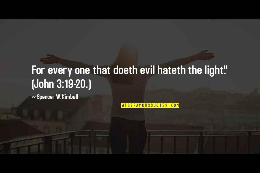 Doeth Quotes By Spencer W. Kimball: For every one that doeth evil hateth the