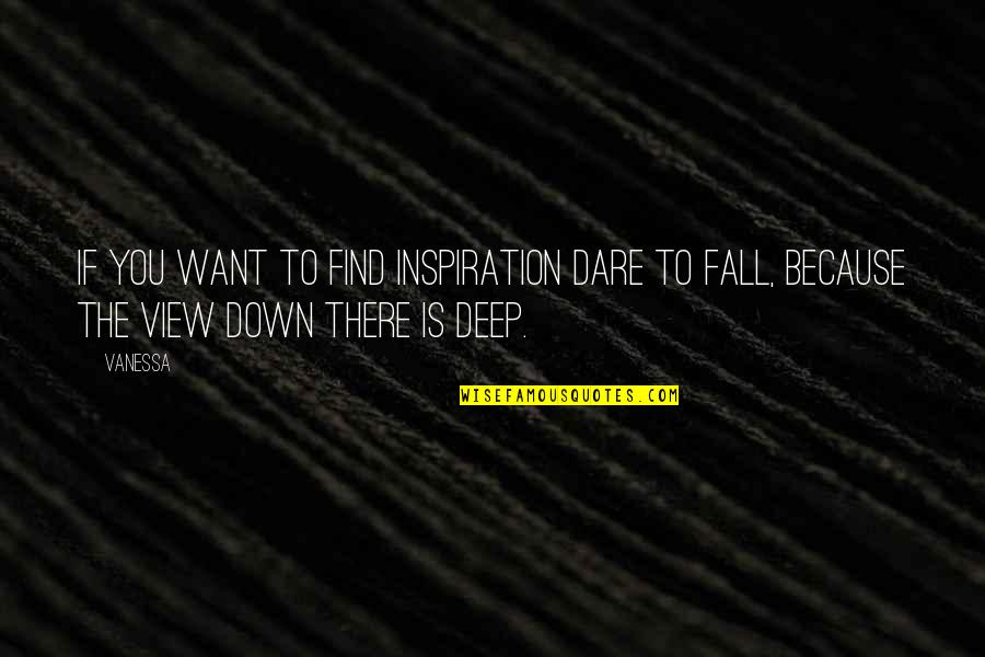 Doeth Quotes By Vanessa: If you want to find inspiration Dare to