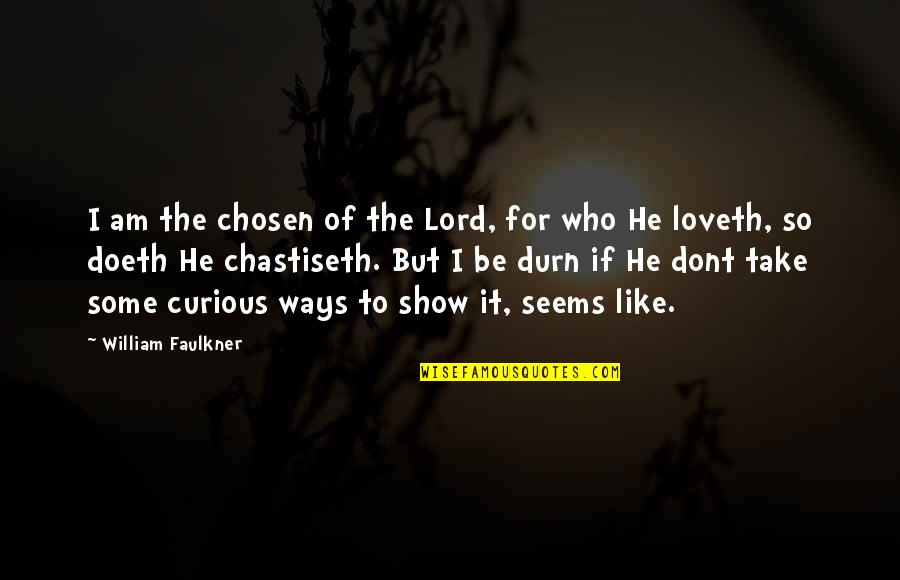 Doeth Quotes By William Faulkner: I am the chosen of the Lord, for