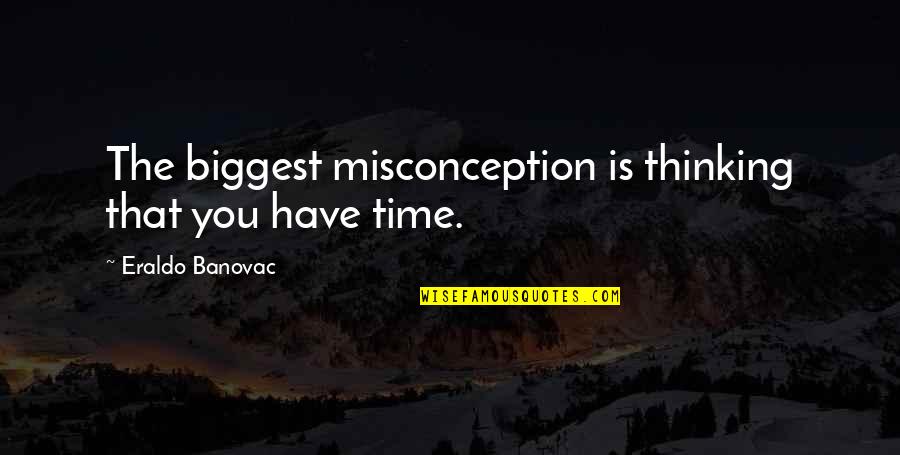 Doeun Ear Quotes By Eraldo Banovac: The biggest misconception is thinking that you have Doeun Ear Quotes By Eraldo Banovac: The biggest misconception is thinking that you have