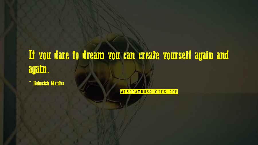 Doeuvres Ideas Quotes By Debasish Mridha: If you dare to dream you can create Doeuvres Ideas Quotes By Debasish Mridha: If you dare to dream you can create