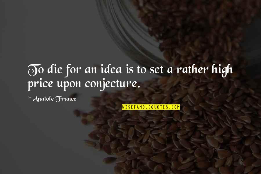 Doffed Bra Quotes By Anatole France: To die for an idea is to set Doffed Bra Quotes By Anatole France: To die for an idea is to set