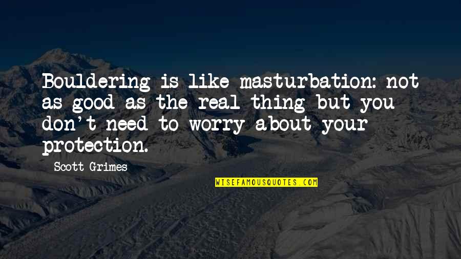 Doffed Bra Quotes By Scott Grimes: Bouldering is like masturbation: not as good as Doffed Bra Quotes By Scott Grimes: Bouldering is like masturbation: not as good as