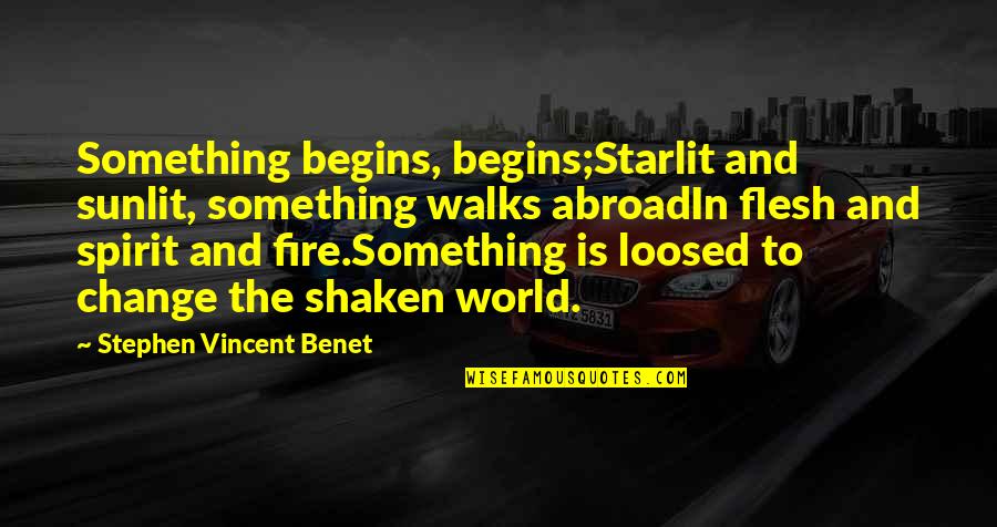 Doffing Quotes By Stephen Vincent Benet: Something begins, begins;Starlit and sunlit, something walks abroadIn