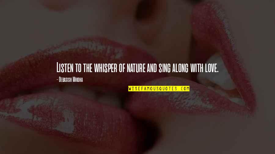Doffo Quotes By Debasish Mridha: Listen to the whisper of nature and sing Doffo Quotes By Debasish Mridha: Listen to the whisper of nature and sing