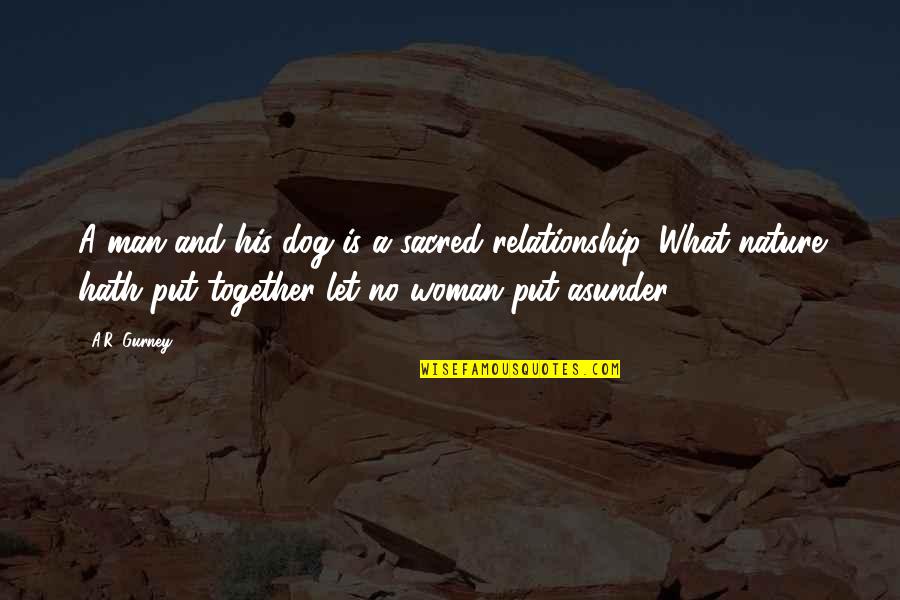 Dog And A Man Quotes By A.R. Gurney: A man and his dog is a sacred Dog And A Man Quotes By A.R. Gurney: A man and his dog is a sacred