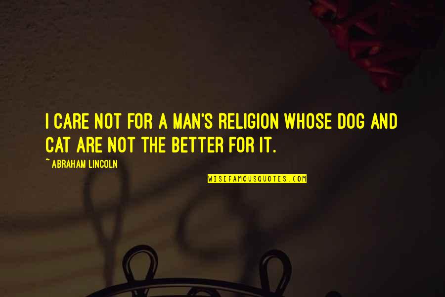 Dog And A Man Quotes By Abraham Lincoln: I care not for a man's religion whose