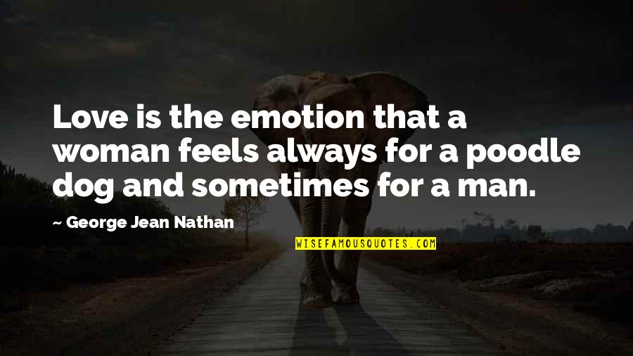 Dog And A Man Quotes By George Jean Nathan: Love is the emotion that a woman feels Dog And A Man Quotes By George Jean Nathan: Love is the emotion that a woman feels