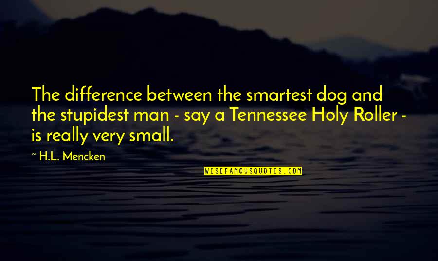 Dog And A Man Quotes By H.L. Mencken: The difference between the smartest dog and the Dog And A Man Quotes By H.L. Mencken: The difference between the smartest dog and the