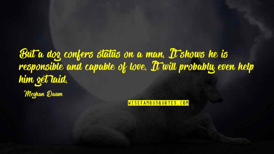 Dog And A Man Quotes By Meghan Daum: But a dog confers status on a man. Dog And A Man Quotes By Meghan Daum: But a dog confers status on a man.