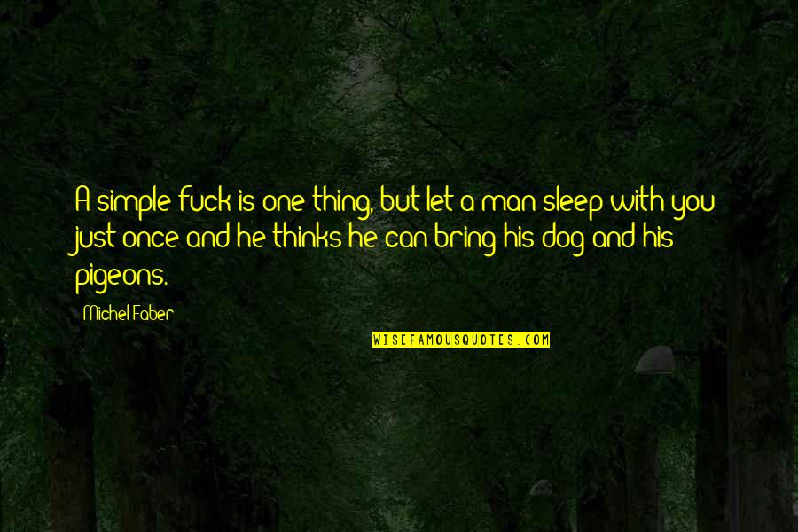 Dog And A Man Quotes By Michel Faber: A simple fuck is one thing, but let Dog And A Man Quotes By Michel Faber: A simple fuck is one thing, but let