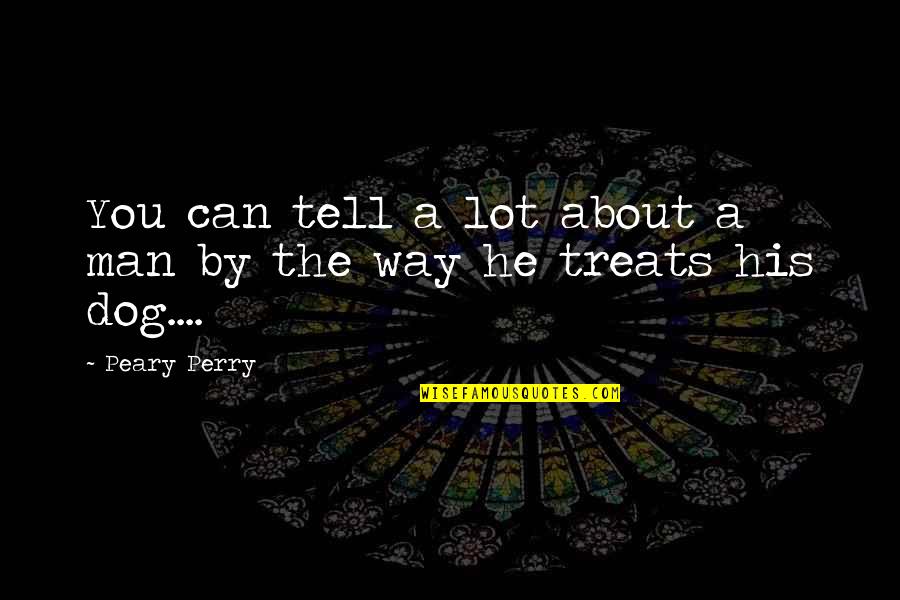 Dog And A Man Quotes By Peary Perry: You can tell a lot about a man