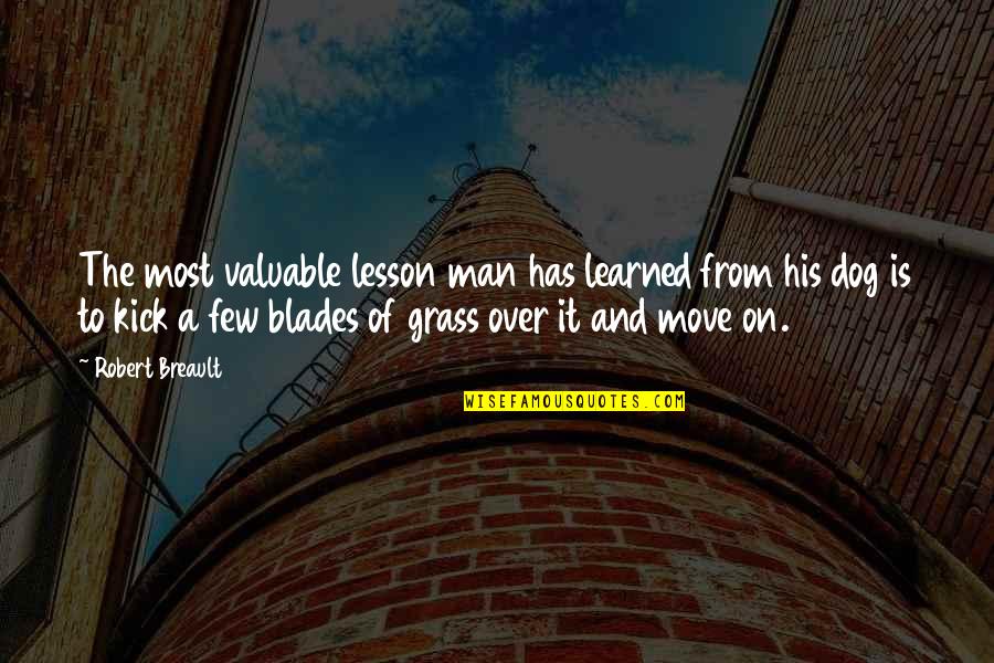 Dog And A Man Quotes By Robert Breault: The most valuable lesson man has learned from Dog And A Man Quotes By Robert Breault: The most valuable lesson man has learned from
