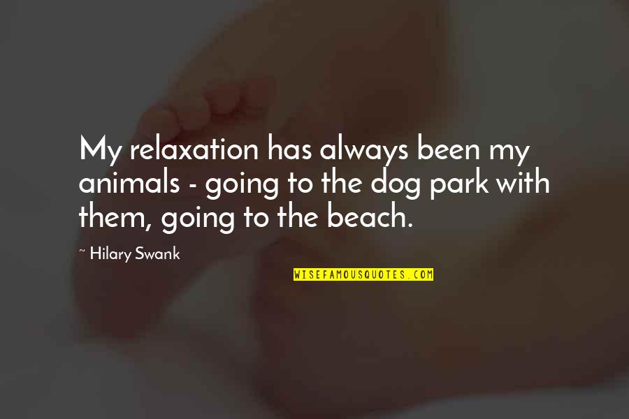 Dog And Beach Quotes By Hilary Swank: My relaxation has always been my animals -