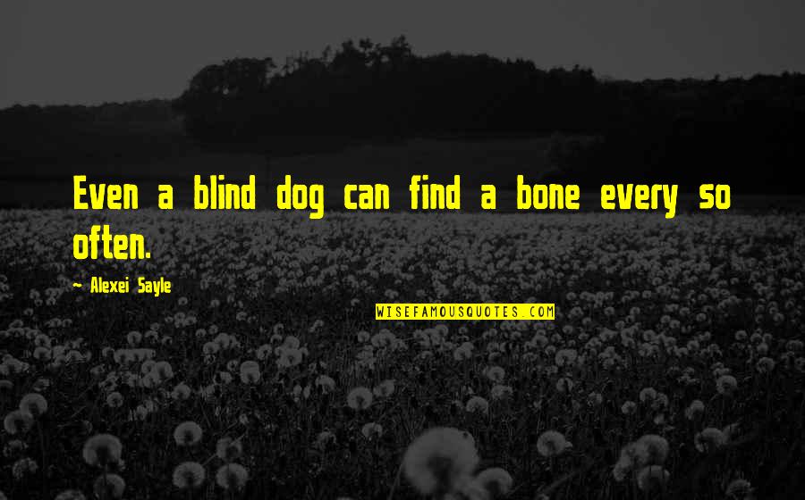 Dog And Bone Quotes By Alexei Sayle: Even a blind dog can find a bone
