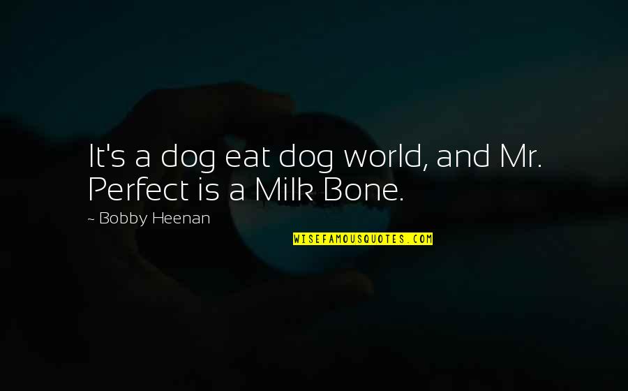 Dog And Bone Quotes By Bobby Heenan: It's a dog eat dog world, and Mr.
