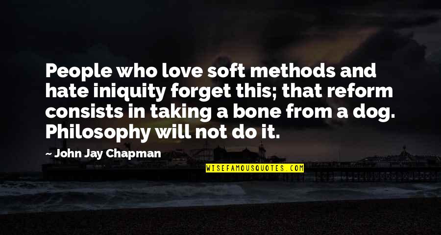 Dog And Bone Quotes By John Jay Chapman: People who love soft methods and hate iniquity
