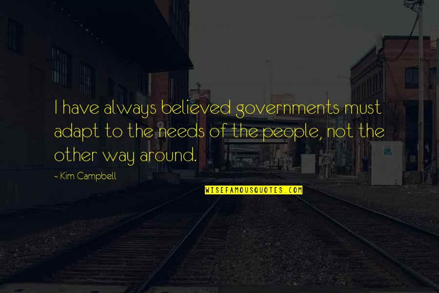 Dog And Boy Quotes By Kim Campbell: I have always believed governments must adapt to Dog And Boy Quotes By Kim Campbell: I have always believed governments must adapt to