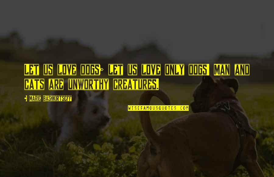 Dog And Cat Love Quotes By Marie Bashkirtseff: Let us love dogs; let us love only
