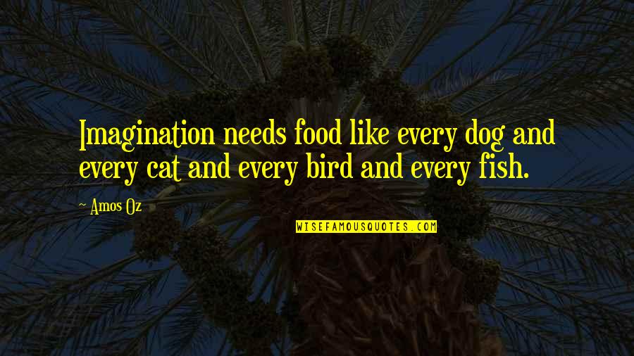 Dog And Cat Quotes By Amos Oz: Imagination needs food like every dog and every