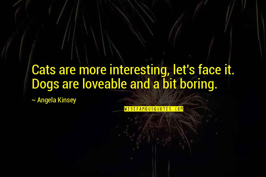Dog And Cat Quotes By Angela Kinsey: Cats are more interesting, let's face it. Dogs