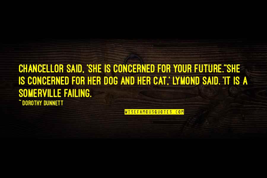 Dog And Cat Quotes By Dorothy Dunnett: Chancellor said, 'She is concerned for your future.''She Dog And Cat Quotes By Dorothy Dunnett: Chancellor said, 'She is concerned for your future.''She