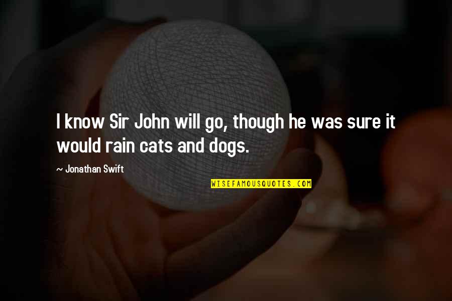 Dog And Cat Quotes By Jonathan Swift: I know Sir John will go, though he