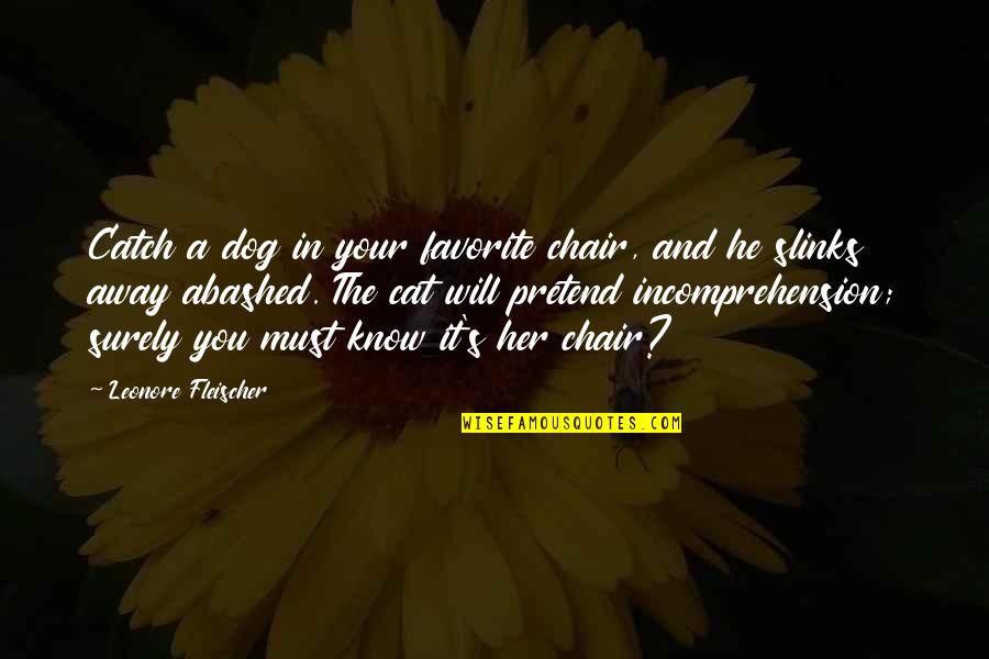 Dog And Cat Quotes By Leonore Fleischer: Catch a dog in your favorite chair, and Dog And Cat Quotes By Leonore Fleischer: Catch a dog in your favorite chair, and