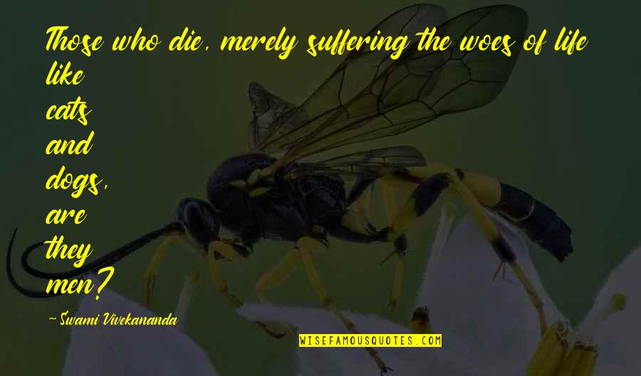 Dog And Cat Quotes By Swami Vivekananda: Those who die, merely suffering the woes of Dog And Cat Quotes By Swami Vivekananda: Those who die, merely suffering the woes of