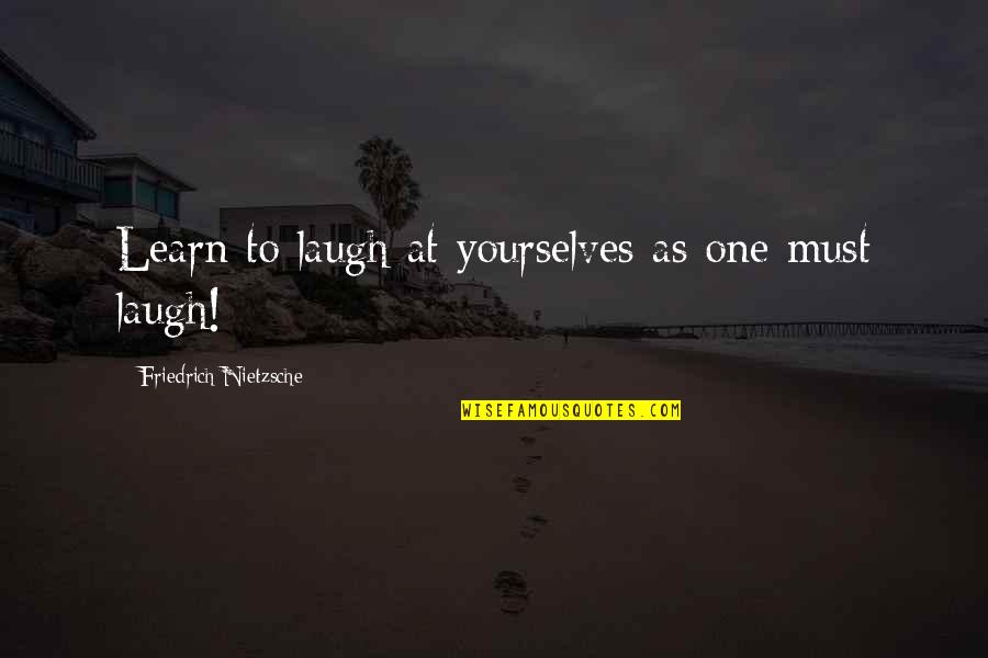 Dog And Christmas Quotes By Friedrich Nietzsche: Learn to laugh at yourselves as one must