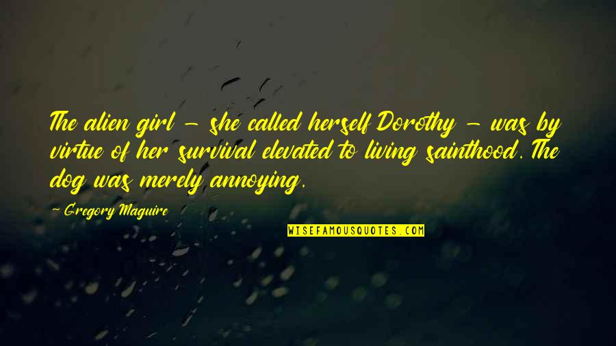 Dog And Girl Quotes By Gregory Maguire: The alien girl - she called herself Dorothy